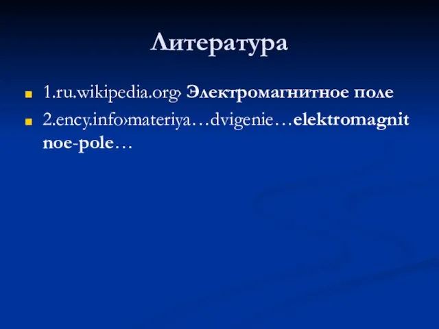 Литература 1.ru.wikipedia.org› Электромагнитное поле 2.ency.info›materiya…dvigenie…elektromagnitnoe-pole…