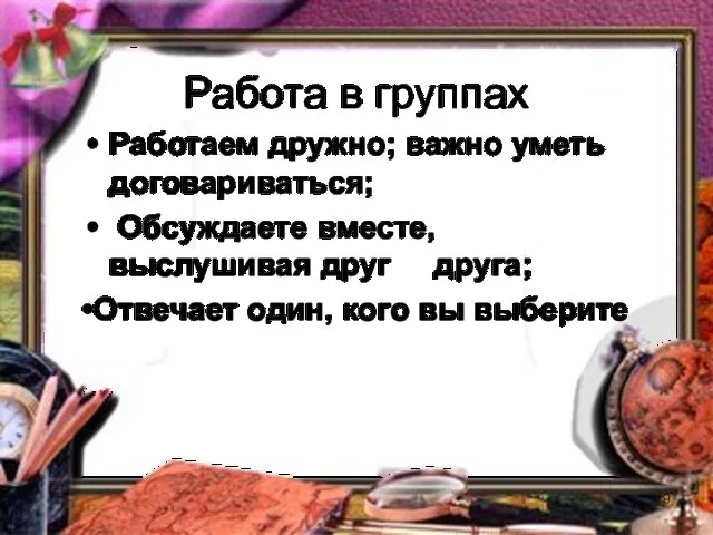 Работа в группах Работаем дружно; важно уметь договариваться; Обсуждаете вместе, выслушивая