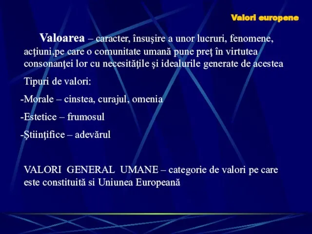 Valori europene Valoarea – caracter, însuşire a unor lucruri, fenomene, acţiuni,pe