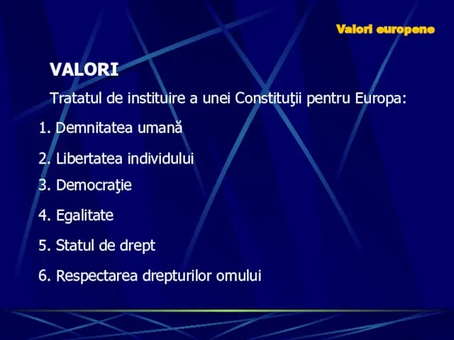 Valori europene VALORI Tratatul de instituire a unei Constituţii pentru Europa: