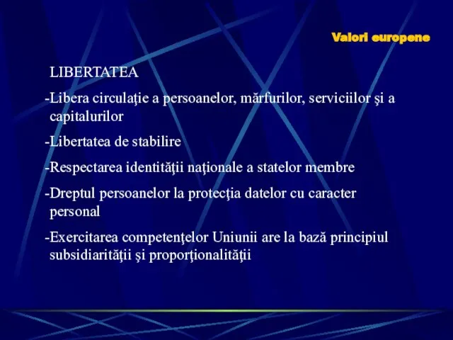 Valori europene LIBERTATEA Libera circulaţie a persoanelor, mărfurilor, serviciilor şi a