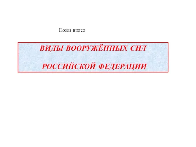 ВИДЫ ВООРУЖЁННЫХ СИЛ РОССИЙСКОЙ ФЕДЕРАЦИИ Показ видео