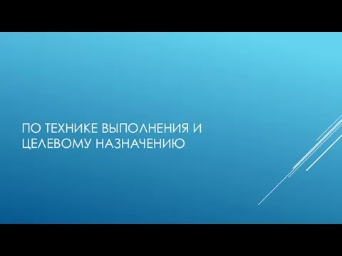 ПО ТЕХНИКЕ ВЫПОЛНЕНИЯ И ЦЕЛЕВОМУ НАЗНАЧЕНИЮ