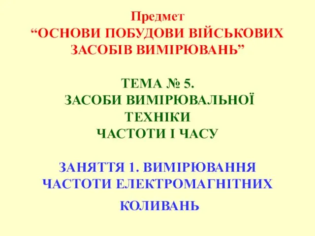 Предмет “ОСНОВИ ПОБУДОВИ ВІЙСЬКОВИХ ЗАСОБІВ ВИМІРЮВАНЬ” ТЕМА № 5. ЗАСОБИ ВИМІРЮВАЛЬНОЇ