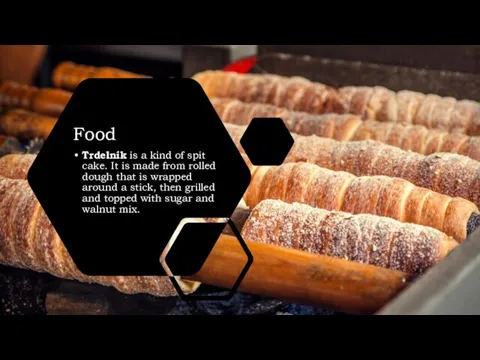 Food Trdelník is a kind of spit cake. It is made