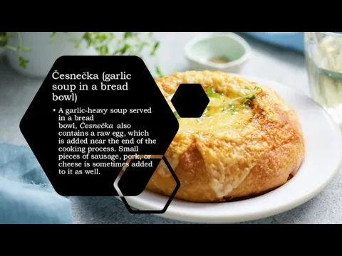 Česnečka (garlic soup in a bread bowl) A garlic-heavy soup served