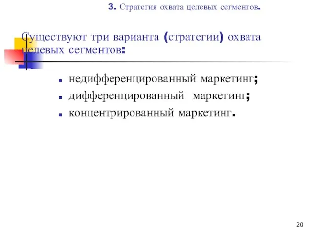 Существуют три варианта (стратегии) охвата целевых сегментов: недифференцированный маркетинг; дифференцированный маркетинг;