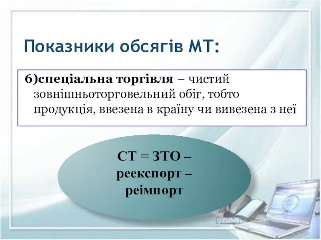 Показники обсягів МТ: 6)спеціальна торгівля – чистий зовнішньоторговельний обіг, тобто продукція,