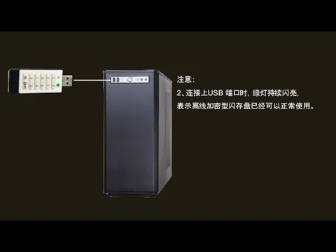 注意： 2、连接上USB 端口时，绿灯持续闪亮， 表示离线加密型闪存盘已经可以正常使用。