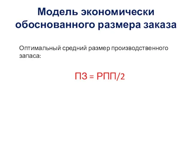 Модель экономически обоснованного размера заказа Оптимальный средний размер производственного запаса: ПЗ = РПП/2