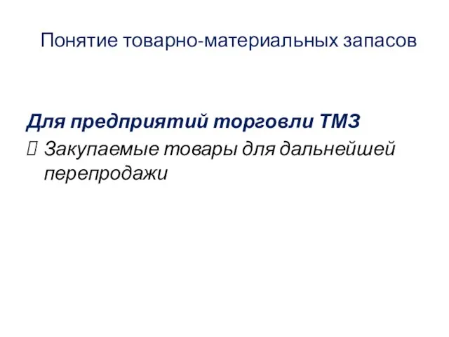 Понятие товарно-материальных запасов Для предприятий торговли ТМЗ Закупаемые товары для дальнейшей перепродажи