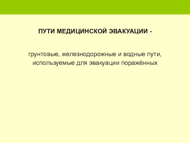 ПУТИ МЕДИЦИНСКОЙ ЭВАКУАЦИИ - грунтовые, железнодорожные и водные пути, используемые для эвакуации поражённых