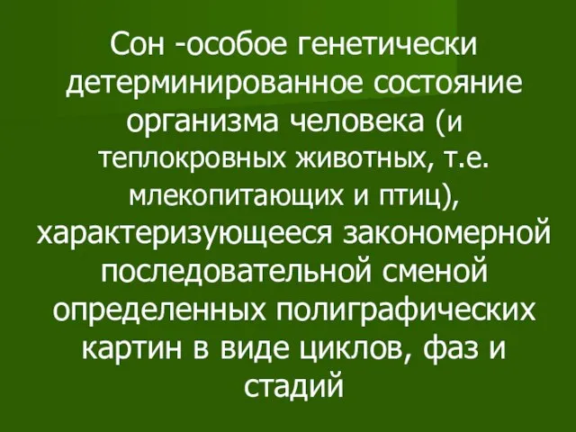 Сон -особое генетически детерминированное состояние организма человека (и теплокровных животных, т.е.