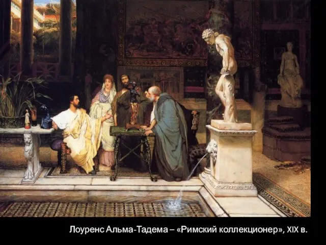 Лоуренс Альма-Тадема – «Римский коллекционер», XIX в.