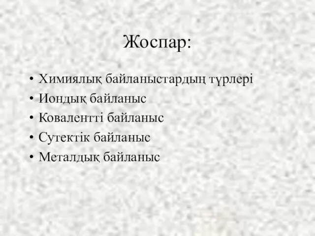 Жоспар: Химиялық байланыстардың түрлері Иондық байланыс Ковалентті байланыс Сутектік байланыс Металдық байланыс