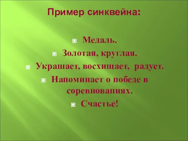 Пример синквейна: Медаль. Золотая, круглая. Украшает, восхищает, радует. Напоминает о победе в соревнованиях. Счастье!