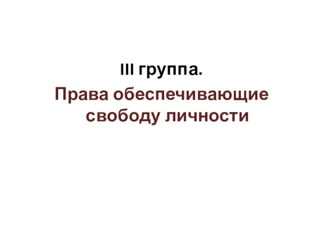 III группа. Права обеспечивающие свободу личности