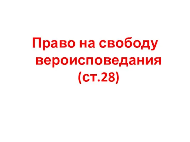 Право на свободу вероисповедания (ст.28)