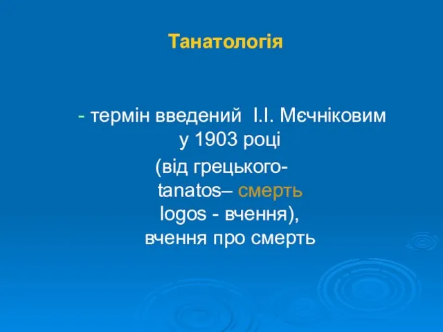 Танатологія - термін введений І.І. Мєчніковим у 1903 році (від грецького-