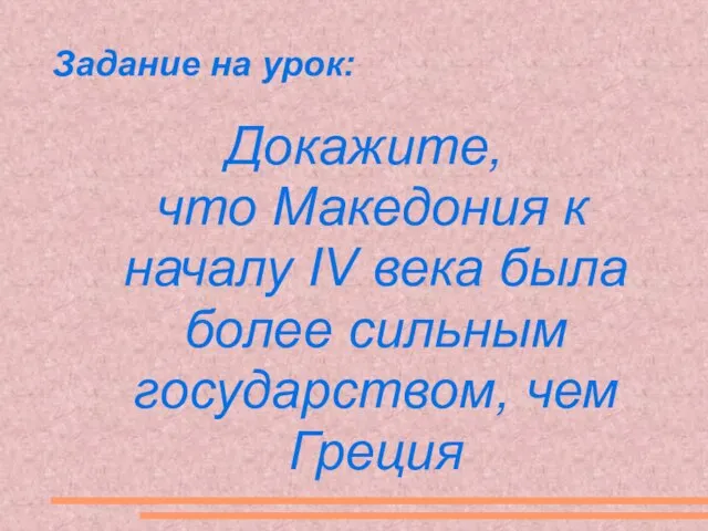 Задание на урок: Докажите, что Македония к началу IV века была более сильным государством, чем Греция