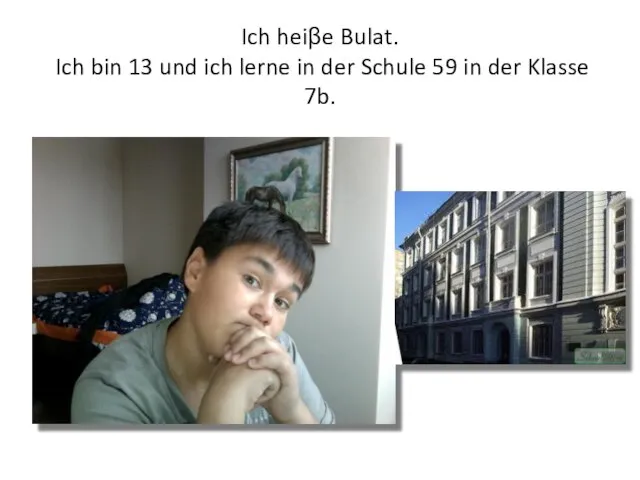 Ich heiβe Bulat. Ich bin 13 und ich lerne in der