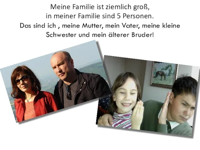 Meine Familie ist ziemlich groß, in meiner Familie sind 5 Personen.