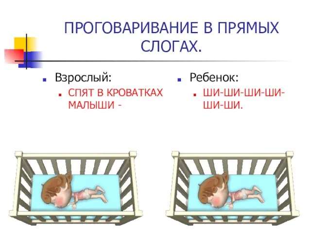 ПРОГОВАРИВАНИЕ В ПРЯМЫХ СЛОГАХ. Взрослый: СПЯТ В КРОВАТКАХ МАЛЫШИ - Ребенок: ШИ-ШИ-ШИ-ШИ-ШИ-ШИ.