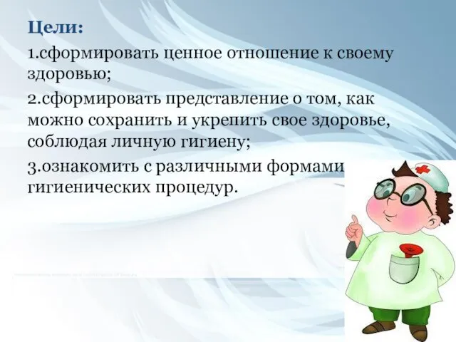 Цели: 1.сформировать ценное отношение к своему здоровью; 2.сформировать представление о том,