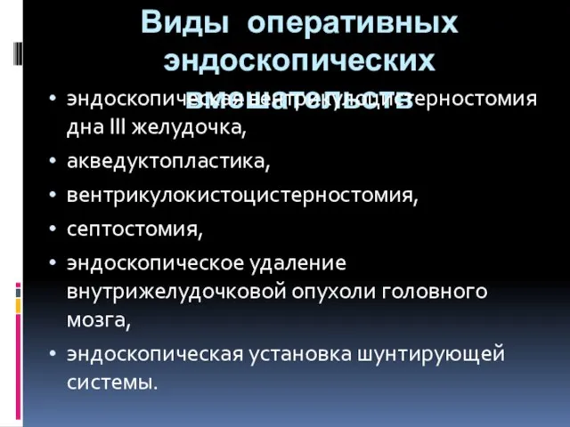 Виды оперативных эндоскопических вмешательств эндоскопическая вентрикулоцистерностомия дна III желудочка, акведуктопластика, вентрикулокистоцистерностомия,