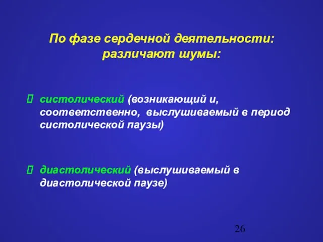 По фазе сердечной деятельности: различают шумы: систолический (возникающий и, соответственно, выслушиваемый