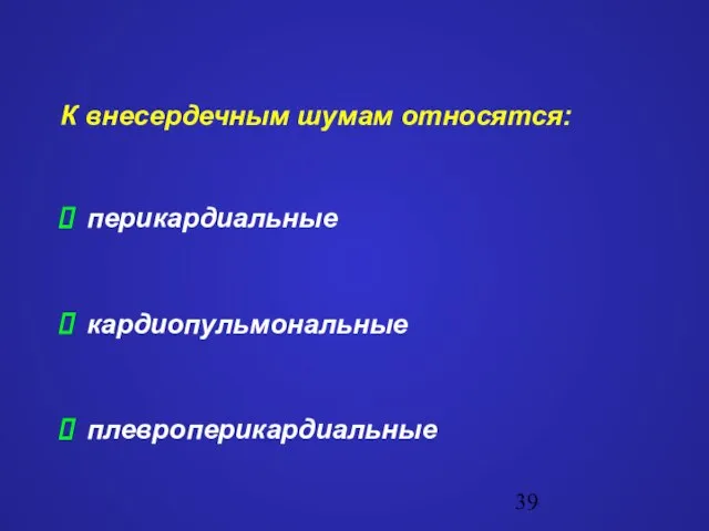 К внесердечным шумам относятся: перикардиальные кардиопульмональные плевроперикардиальные