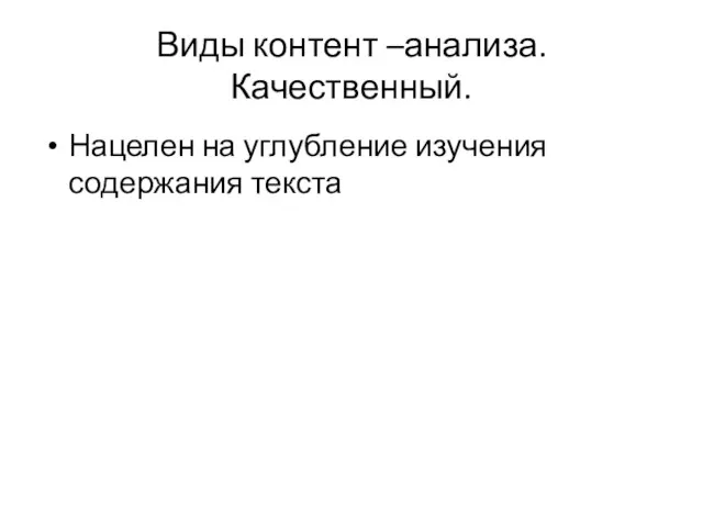 Виды контент –анализа. Качественный. Нацелен на углубление изучения содержания текста