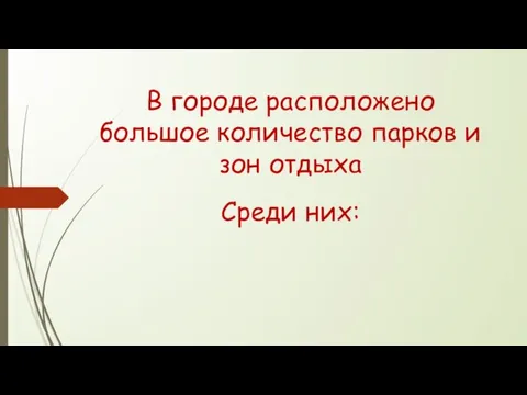 В городе расположено большое количество парков и зон отдыха Среди них: