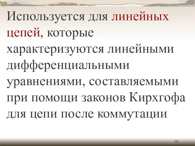 Используется для линейных цепей, которые характеризуются линейными дифференциальными уравнениями, составляемыми при