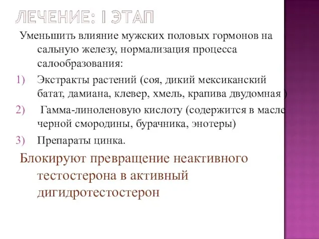 Уменьшить влияние мужских половых гормонов на сальную железу, нормализация процесса салообразования: