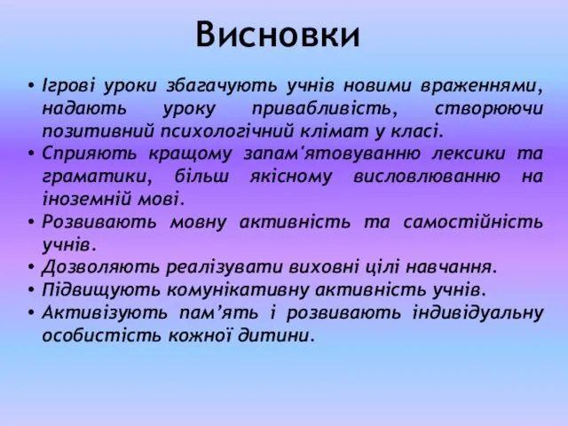 Висновки Ігрові уроки збагачують учнів новими враженнями, надають уроку привабливість, створюючи