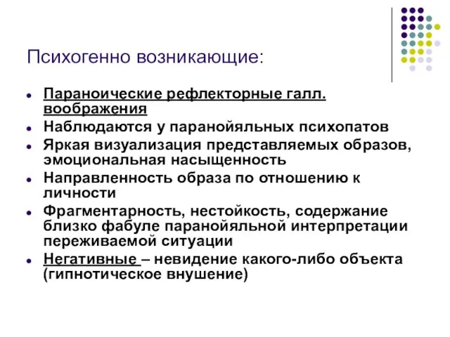 Психогенно возникающие: Параноические рефлекторные галл. воображения Наблюдаются у паранойяльных психопатов Яркая