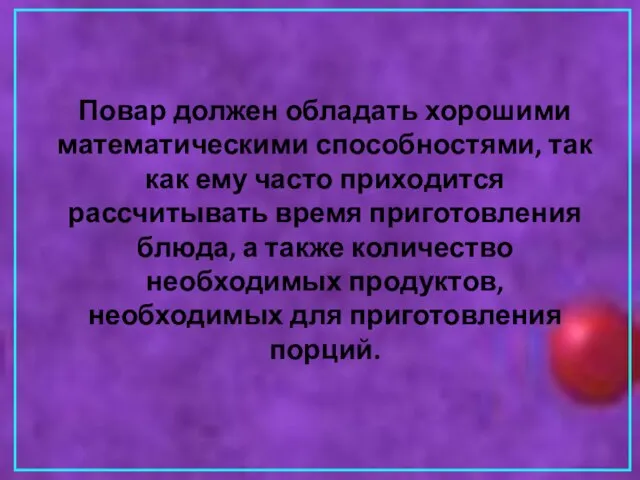 Повар должен обладать хорошими математическими способностями, так как ему часто приходится