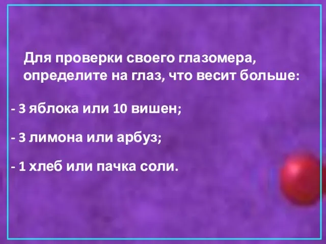 Для проверки своего глазомера, определите на глаз, что весит больше: -