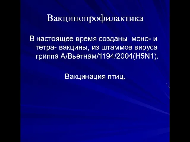 Вакцинопрофилактика В настоящее время созданы моно- и тетра- вакцины, из штаммов вируса гриппа А/Вьетнам/1194/2004(H5N1). Вакцинация птиц.