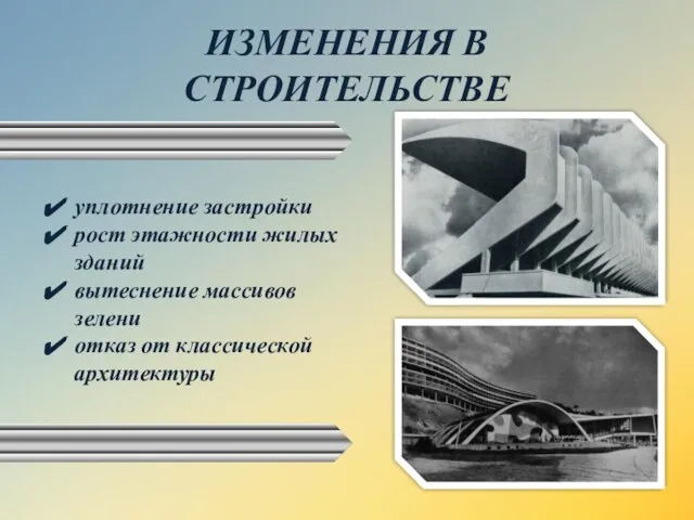 ИЗМЕНЕНИЯ В СТРОИТЕЛЬСТВЕ уплотнение застройки рост этажности жилых зданий вытеснение массивов зелени отказ от классической архитектуры