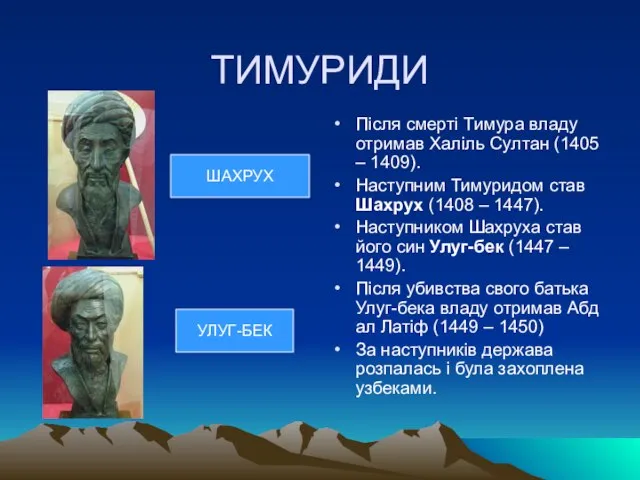 ТИМУРИДИ Після смерті Тимура владу отримав Халіль Султан (1405 – 1409).