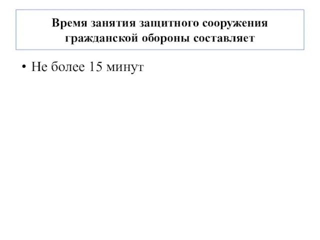 Время занятия защитного сооружения гражданской обороны составляет Не более 15 минут