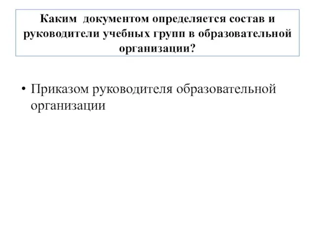 Каким документом определяется состав и руководители учебных групп в образовательной организации? Приказом руководителя образовательной организации