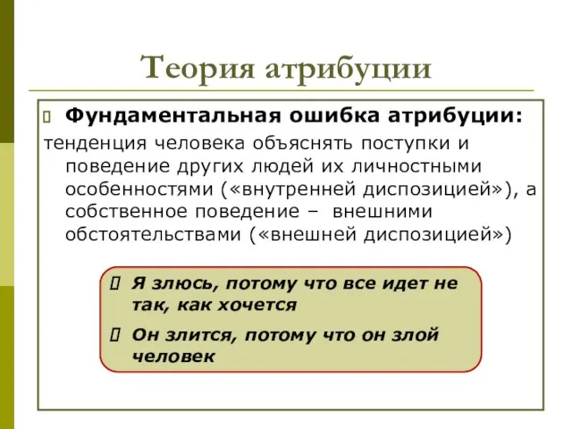 Теория атрибуции Фундаментальная ошибка атрибуции: тенденция человека объяснять поступки и поведение