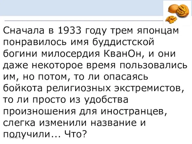 Сначала в 1933 году трем японцам понравилось имя буддистской богини милосердия