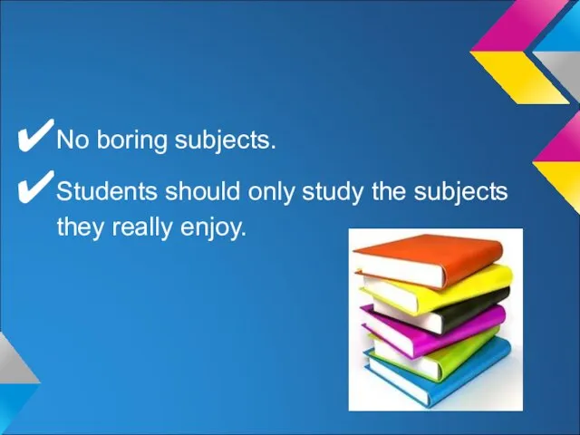 No boring subjects. Students should only study the subjects they really enjoy.