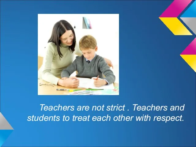 Teachers are not strict . Teachers and students to treat each other with respect.