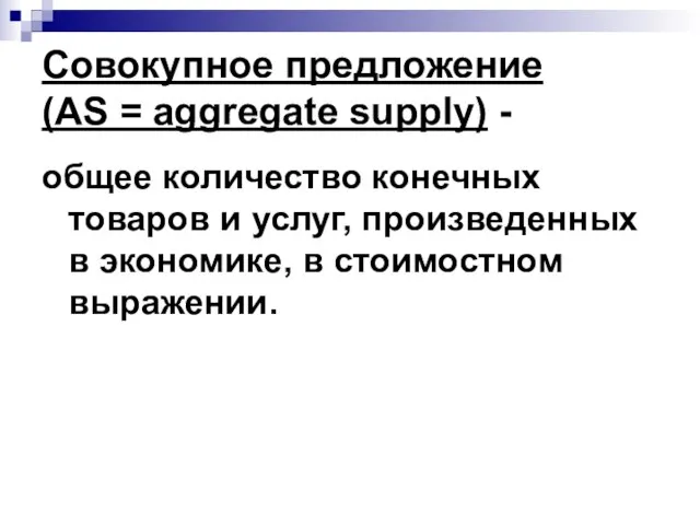 Совокупное предложение (AS = aggregate supply) - общее количество конечных товаров