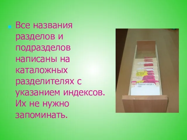 Все названия разделов и подразделов написаны на каталожных разделителях с указанием индексов. Их не нужно запоминать.